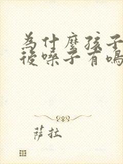 为什么孩子大笑后嗓子有鸣音
