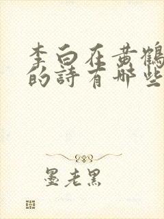 李白在黄鹤楼写的诗有哪些