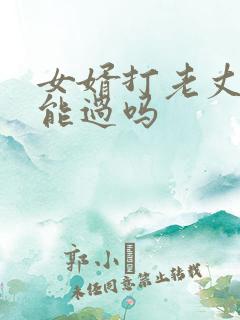 女婿打老丈人还能过吗