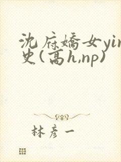 沈府娇女yin史(高h,np)
