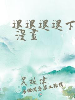 退退退退下免费 漫画