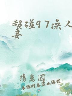 超碰9 7操人妻