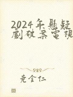 2024年悬疑剧破案电视剧推荐