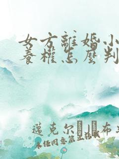 女方离婚小孩抚养权怎么判