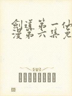 剑道第一仙动态漫第六集免费在线观看