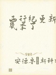 西行纪更新到第几季了