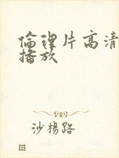 伦理片高清在线播放
