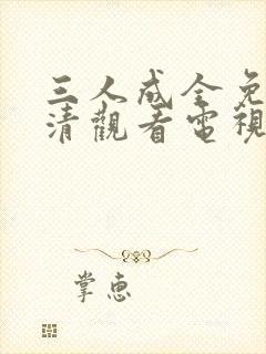 三人成全免费高清观看电视剧