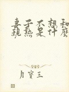 妻子不想和丈夫亲热是什么原因?