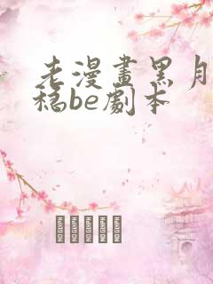 老漫画黑月光拿稳be剧本