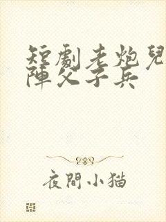 短剧老炮儿之上阵父子兵