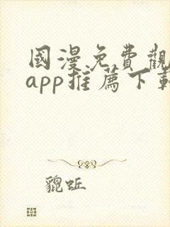 国漫免费观看的app推荐下载