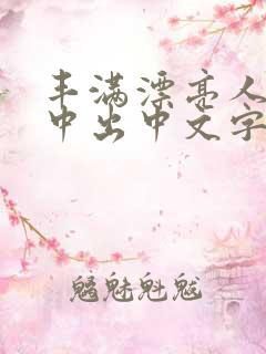 丰满漂亮人妻被中出中文字幕 丰满漂亮人妻被中出中文字幕