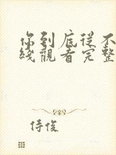 你到底从不从在线观看完整版