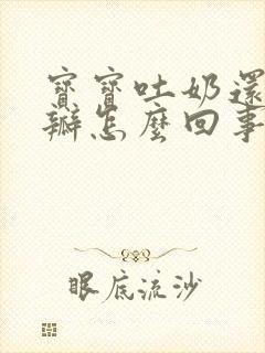 宝宝吐奶还有奶瓣怎么回事 宝宝吐奶还有奶瓣怎么回事