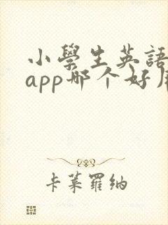 小学生英语启蒙app哪个好用 小学生英语启蒙app哪个好用