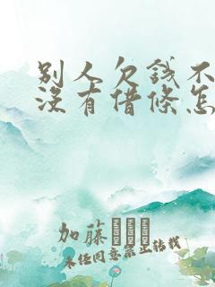 别人欠钱不还还没有借条怎么办?
