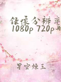 录像分辨率4k 1080p 720p哪个好