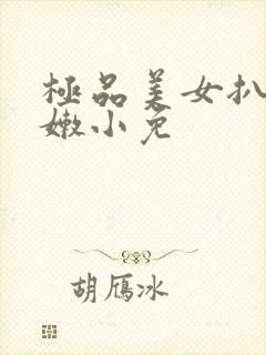 极品美女扒开粉嫩小免