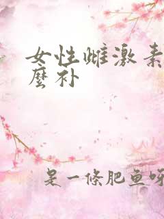 女性雌激素用什么补