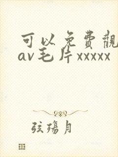 可以免费观看的av毛片xxxxx