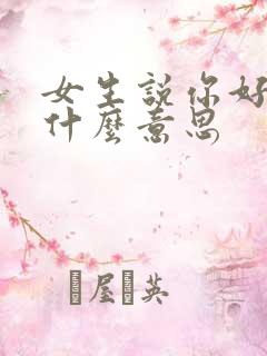 女生说你好烦是什么意思