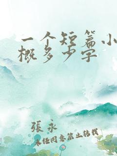 一个短篇小说大概多少字