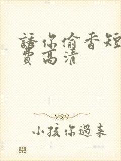 诱你偷香短剧免费高清