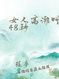 女人高潮叫床声48秒