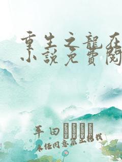 重生之龙在都市小说免费阅读