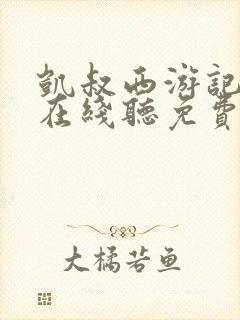 凯叔西游记故事在线听免费