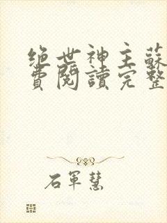 绝世神主苏莫免费阅读完整版