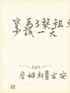 宝马3系租车多少钱一天