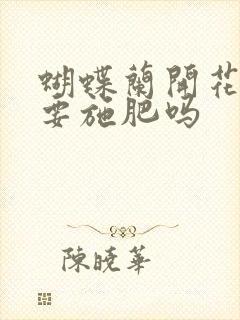 蝴蝶兰开花时需要施肥吗