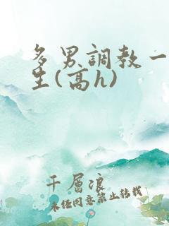 多男调教一个女生(高h)