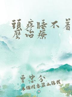 头疼睡不着觉怎么治疗