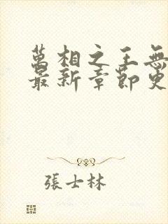 万相之王无弹窗最新章节更新 万相之王无弹窗最新章节更新