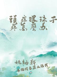 头疼眼珠子胀痛疼怎么办
