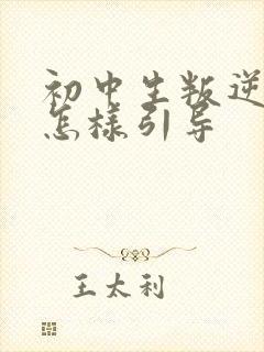 初中生叛逆厌学怎样引导