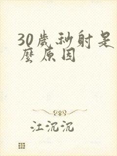 30岁秒射是什么原因