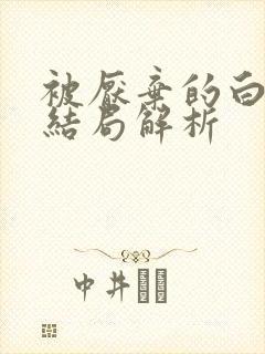 被厌弃的白月光结局解析