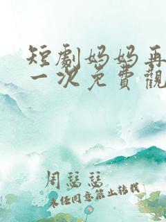 短剧妈妈再爱我一次免费观看