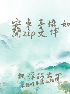 安卓手机如何打开zip文件