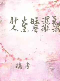 肝火旺湿气重的人怎么排湿