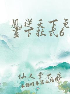 凤逆天下免费漫画下拉式6