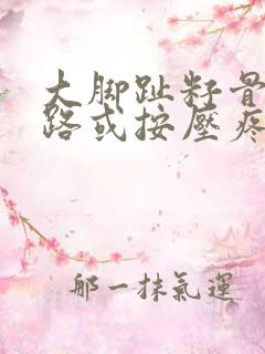 大脚趾籽骨疼走路或按压疼痛