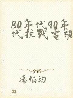 80年代90年代抗战电视剧 80年代90年代抗战电视剧
