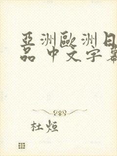 亚洲欧洲日韩精品 中文字幕