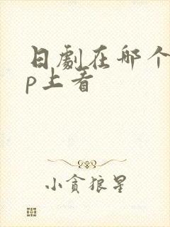 日剧在哪个app上看 日剧在哪个app上看