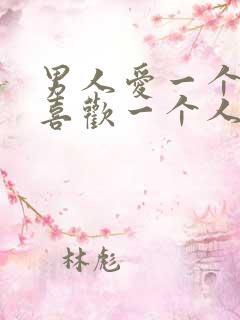 男人爱一个人和喜欢一个人的区别